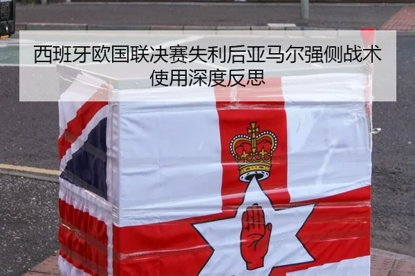 西班牙欧国联决赛失利后亚马尔强侧战术使用深度反思